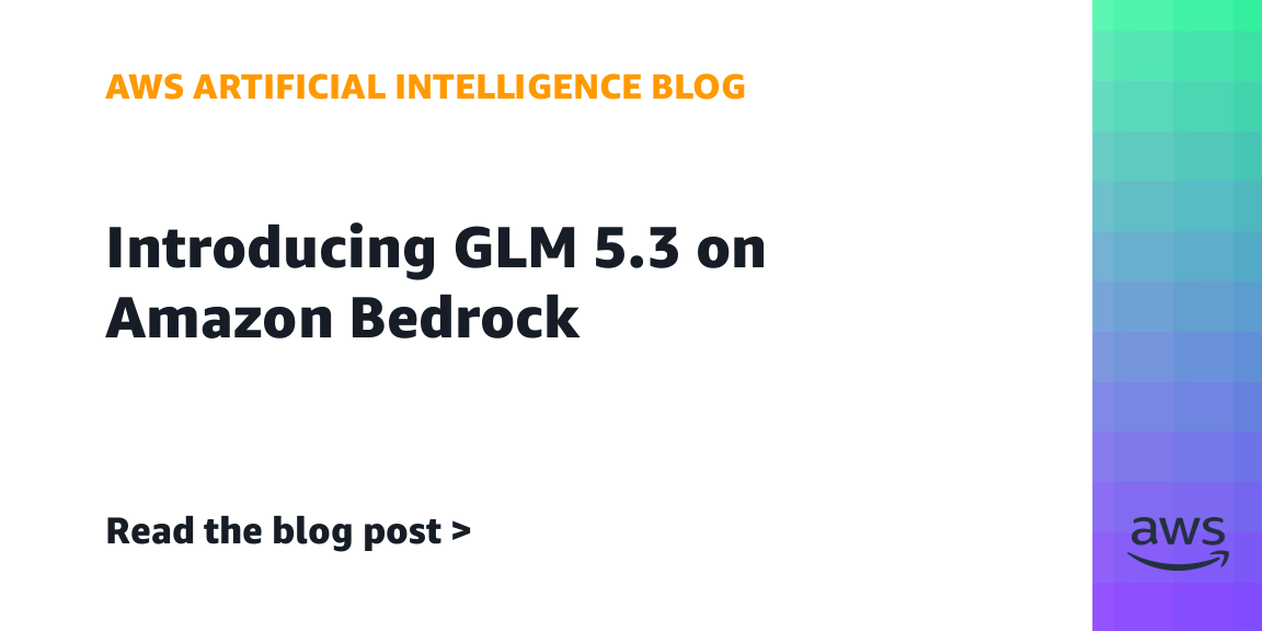 AWS brings GLM 5.3 to Amazon Bedrock for long-horizon coding